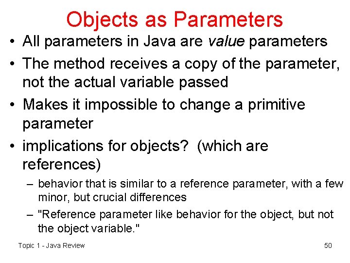 Objects as Parameters • All parameters in Java are value parameters • The method
