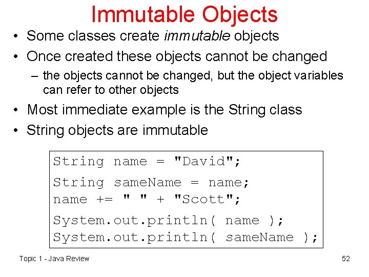 Immutable Objects • Some classes create immutable objects • Once created these objects cannot
