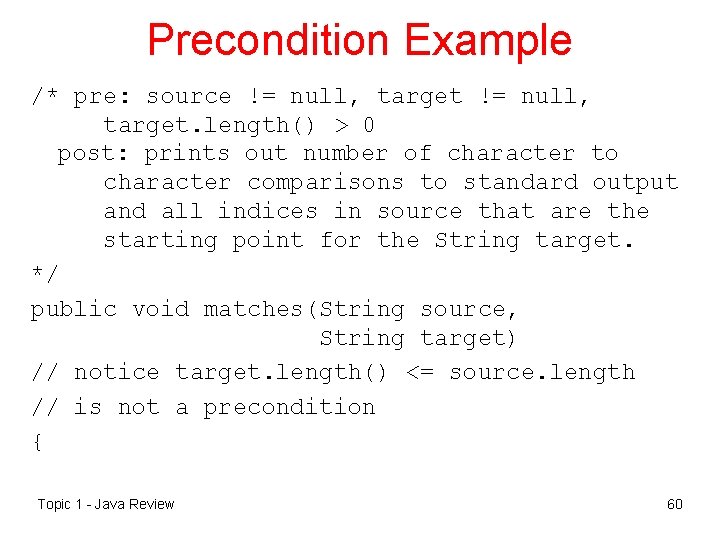 Precondition Example /* pre: source != null, target. length() > 0 post: prints out