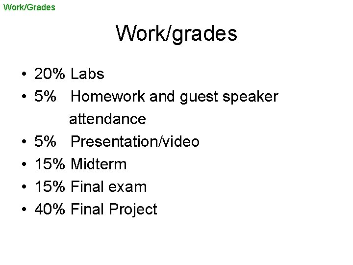 Work/Grades Work/grades • 20% Labs • 5% Homework and guest speaker attendance • 5%