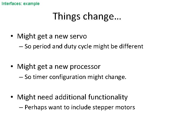 Interfaces: example Things change… • Might get a new servo – So period and