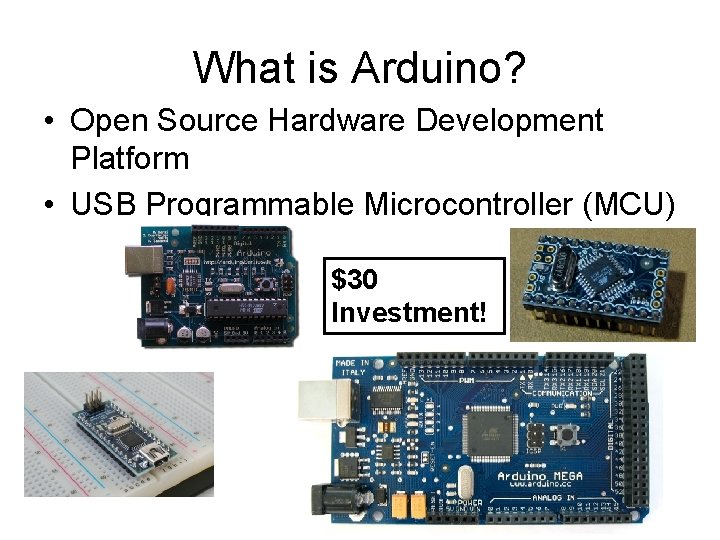 What is Arduino? • Open Source Hardware Development Platform • USB Programmable Microcontroller (MCU)
