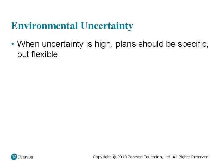 Environmental Uncertainty • When uncertainty is high, plans should be specific, but flexible. Copyright