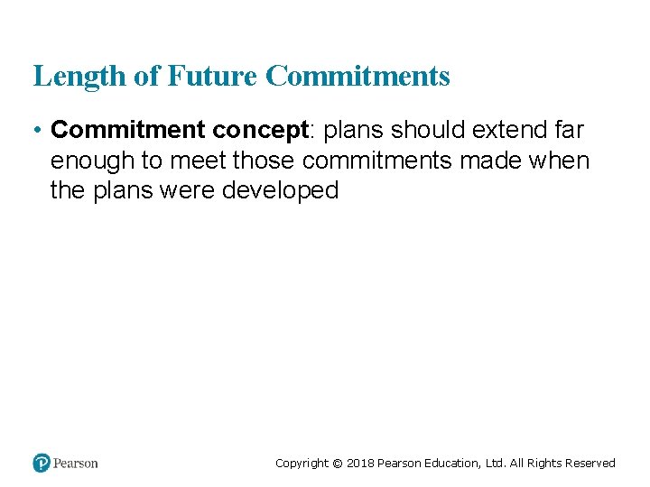 Length of Future Commitments • Commitment concept: plans should extend far enough to meet