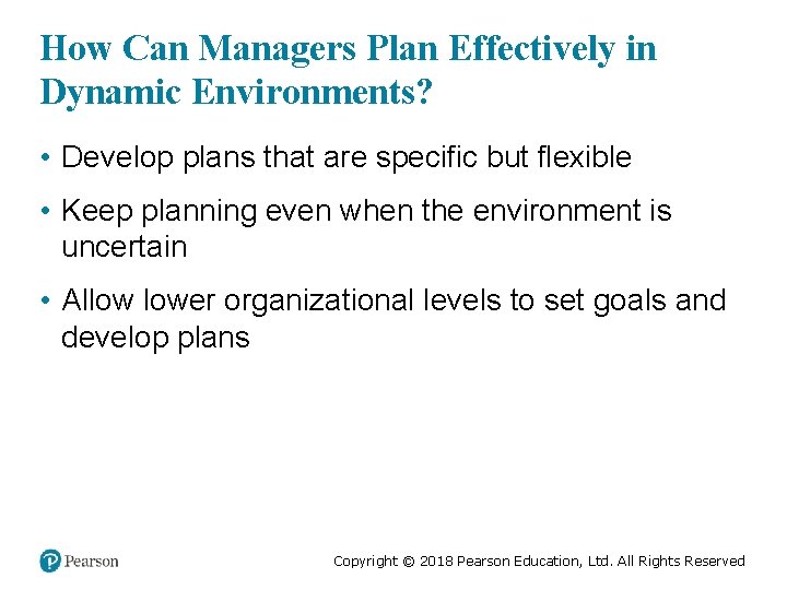 How Can Managers Plan Effectively in Dynamic Environments? • Develop plans that are specific