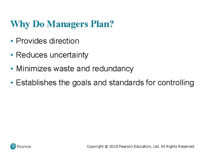 Why Do Managers Plan? • Provides direction • Reduces uncertainty • Minimizes waste and