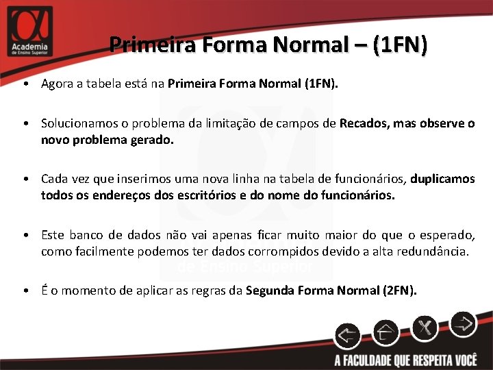 Primeira Forma Normal – (1 FN) • Agora a tabela está na Primeira Forma