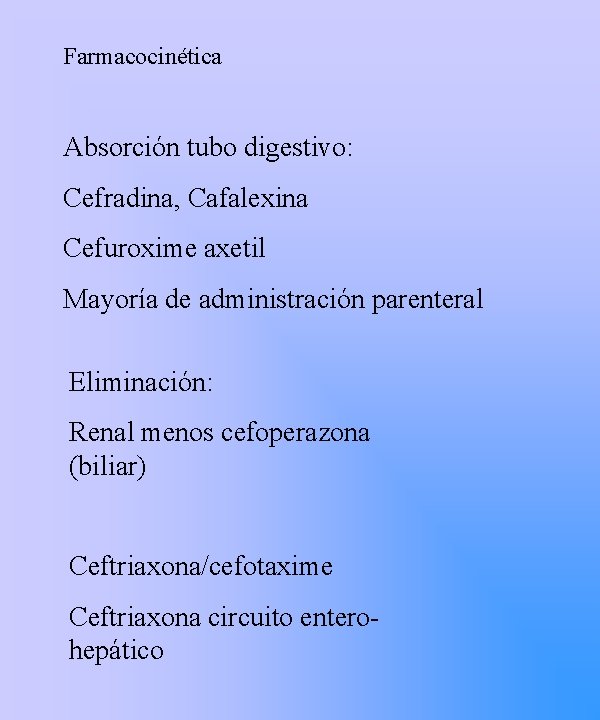 Farmacocinética Absorción tubo digestivo: Cefradina, Cafalexina Cefuroxime axetil Mayoría de administración parenteral Eliminación: Renal