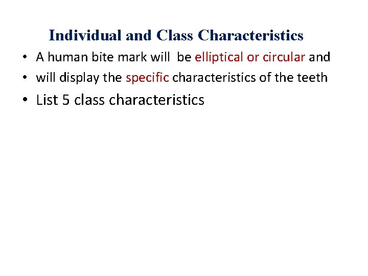 Individual and Class Characteristics • A human bite mark will be elliptical or circular