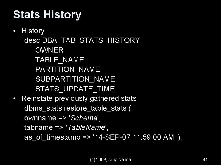 Stats History • History desc DBA_TAB_STATS_HISTORY OWNER TABLE_NAME PARTITION_NAME SUBPARTITION_NAME STATS_UPDATE_TIME • Reinstate previously