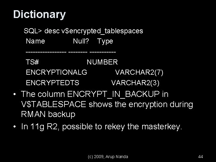 Dictionary SQL> desc v$encrypted_tablespaces Name Null? Type ----------TS# NUMBER ENCRYPTIONALG VARCHAR 2(7) ENCRYPTEDTS VARCHAR