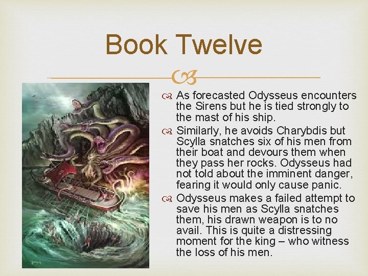 Book Twelve As forecasted Odysseus encounters the Sirens but he is tied strongly to