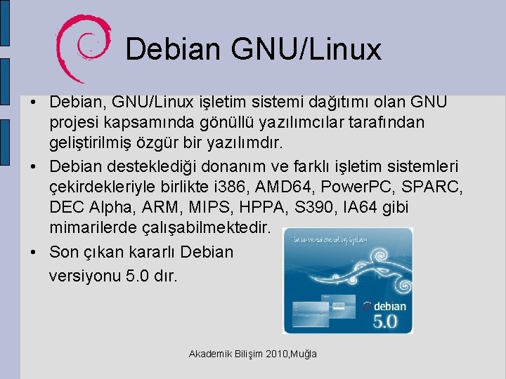 Debian GNU/Linux • Debian, GNU/Linux işletim sistemi dağıtımı olan GNU projesi kapsamında gönüllü yazılımcılar