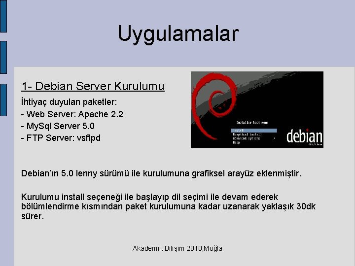 Uygulamalar 1 - Debian Server Kurulumu İhtiyaç duyulan paketler: - Web Server: Apache 2.