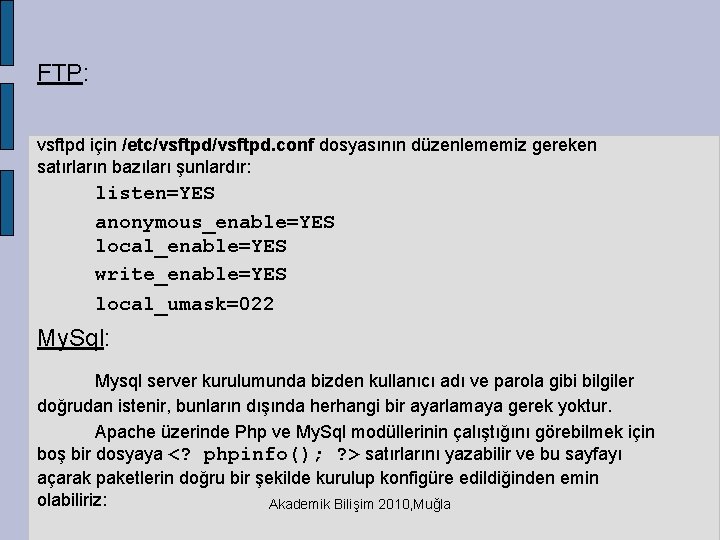 FTP: vsftpd için /etc/vsftpd. conf dosyasının düzenlememiz gereken satırların bazıları şunlardır: listen=YES anonymous_enable=YES local_enable=YES