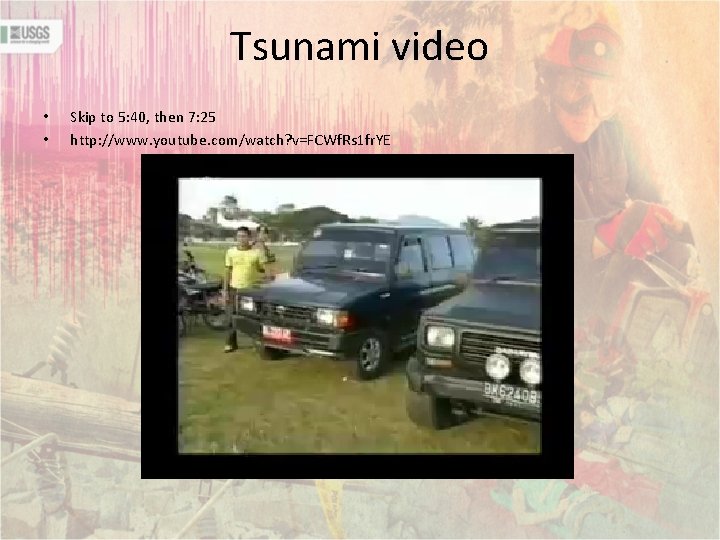 Tsunami video • • Skip to 5: 40, then 7: 25 http: //www. youtube.