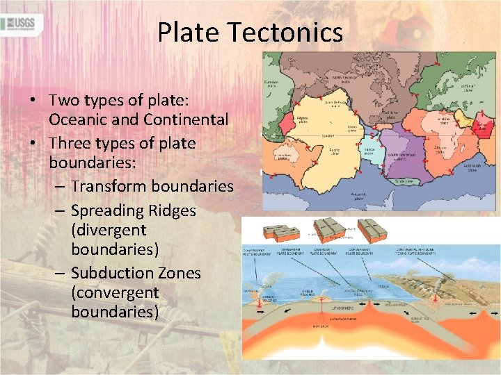 Plate Tectonics • Two types of plate: Oceanic and Continental • Three types of