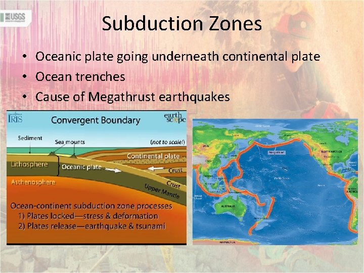 Subduction Zones • Oceanic plate going underneath continental plate • Ocean trenches • Cause