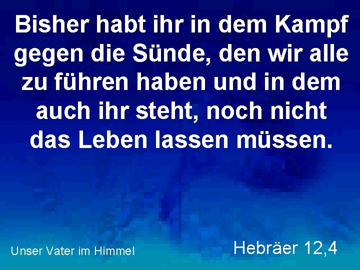 Bisher habt ihr in dem Kampf gegen die Sünde, den wir alle zu führen