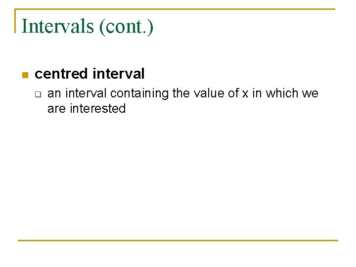 Intervals (cont. ) n centred interval q an interval containing the value of x