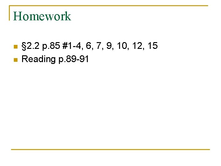 Homework n n § 2. 2 p. 85 #1 -4, 6, 7, 9, 10,