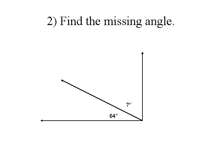2) Find the missing angle. ? ° 64° 