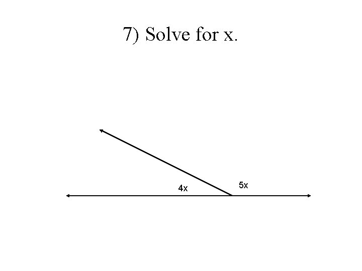 7) Solve for x. 4 x 5 x 