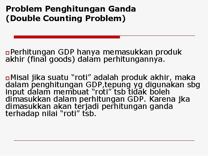 Problem Penghitungan Ganda (Double Counting Problem) o. Perhitungan GDP hanya memasukkan produk akhir (final