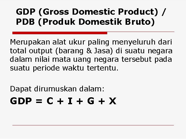 GDP (Gross Domestic Product) / PDB (Produk Domestik Bruto) Merupakan alat ukur paling menyeluruh