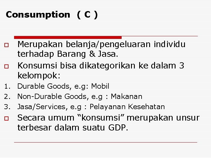 Consumption ( C ) o o Merupakan belanja/pengeluaran individu terhadap Barang & Jasa. Konsumsi