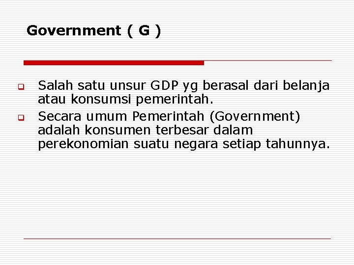 Government ( G ) q q Salah satu unsur GDP yg berasal dari belanja