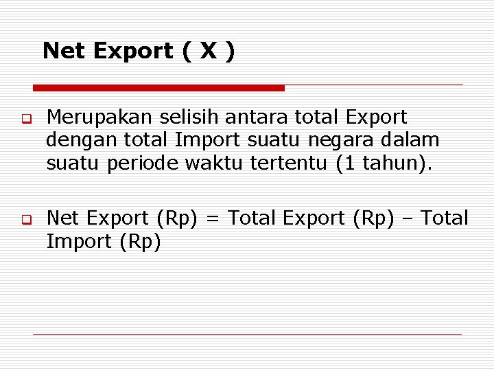 Net Export ( X ) q q Merupakan selisih antara total Export dengan total