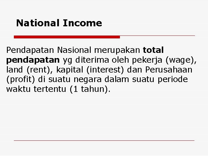 National Income Pendapatan Nasional merupakan total pendapatan yg diterima oleh pekerja (wage), land (rent),