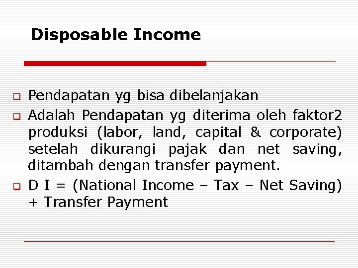 Disposable Income q q q Pendapatan yg bisa dibelanjakan Adalah Pendapatan yg diterima oleh