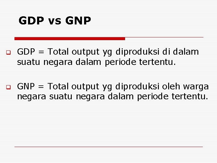 GDP vs GNP q q GDP = Total output yg diproduksi di dalam suatu