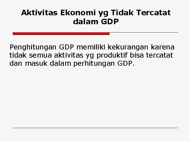 Aktivitas Ekonomi yg Tidak Tercatat dalam GDP Penghitungan GDP memiliki kekurangan karena tidak semua