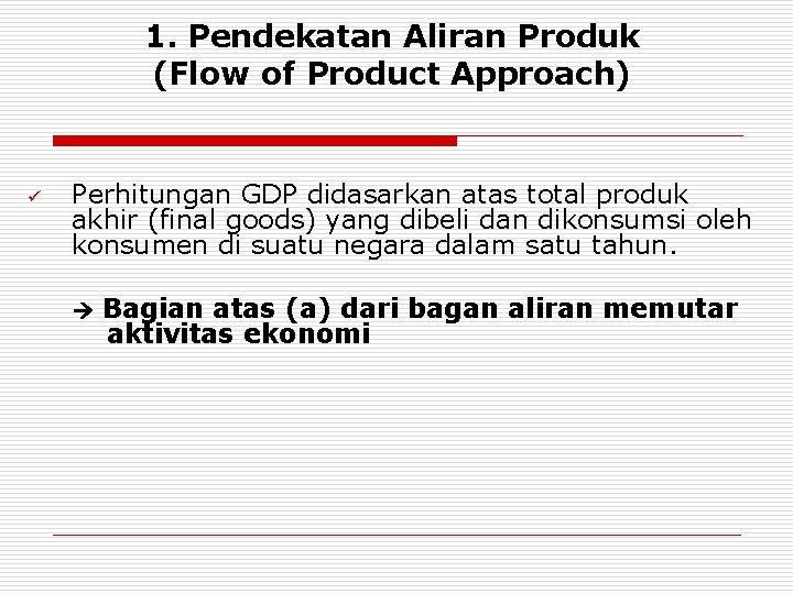 1. Pendekatan Aliran Produk (Flow of Product Approach) ü Perhitungan GDP didasarkan atas total