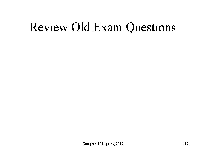 Review Old Exam Questions Compsci 101 spring 2017 12 