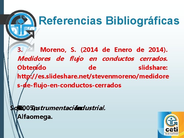 Referencias Bibliográficas 3. Moreno, S. (2014 de Enero de 2014). Medidores de flujo en