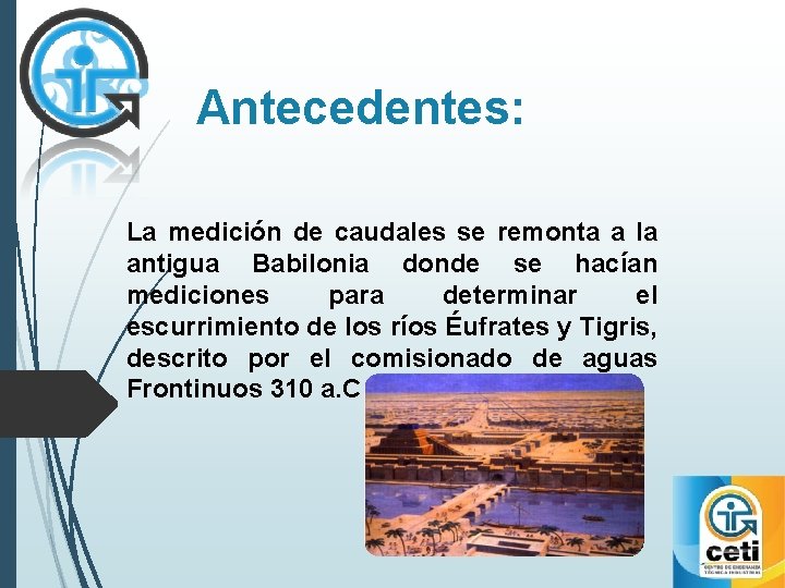 Antecedentes: La medición de caudales se remonta a la antigua Babilonia donde se hacían