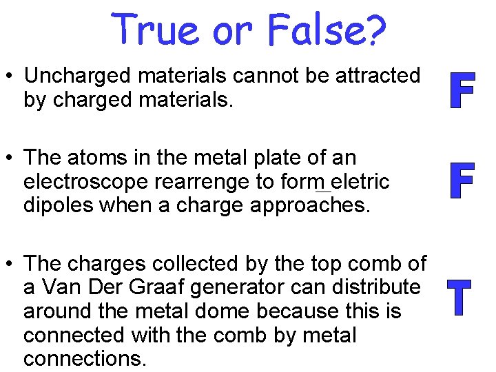 True or False? • Uncharged materials cannot be attracted by charged materials. • The
