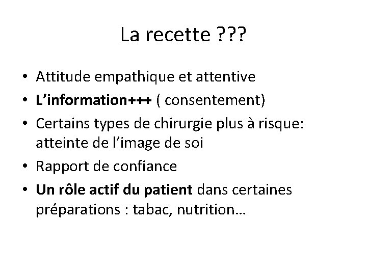 La recette ? ? ? • Attitude empathique et attentive • L’information+++ ( consentement)
