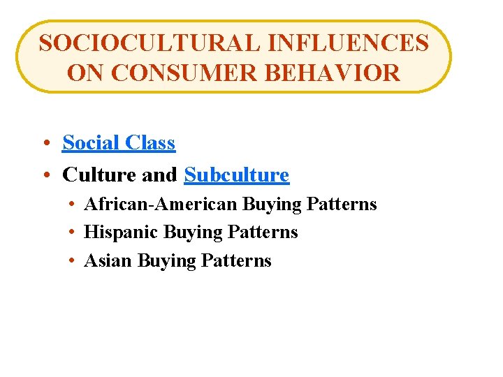 SOCIOCULTURAL INFLUENCES ON CONSUMER BEHAVIOR • Social Class • Culture and Subculture • African-American
