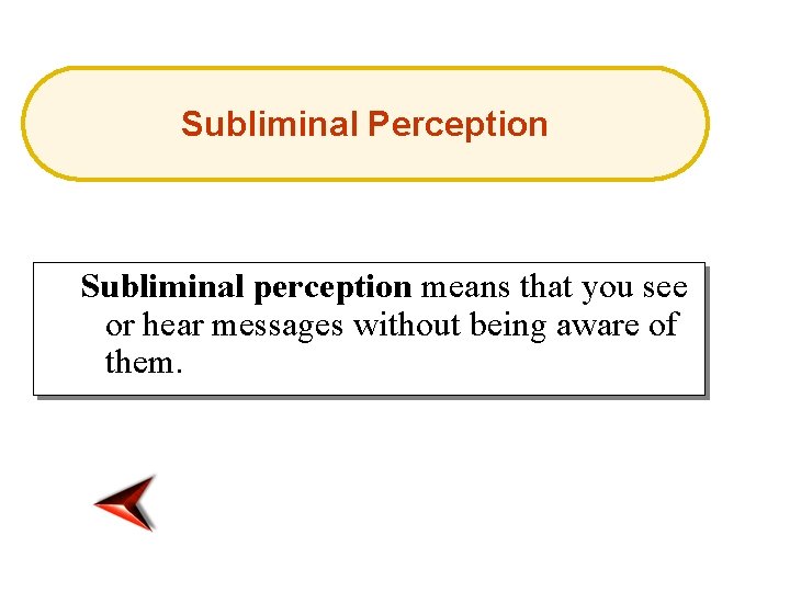 Subliminal Perception Subliminal perception means that you see or hear messages without being aware