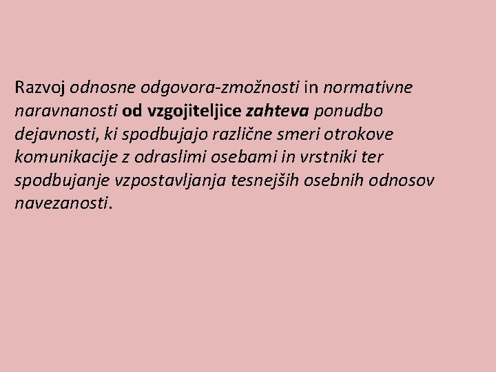 Razvoj odnosne odgovora-zmožnosti in normativne naravnanosti od vzgojiteljice zahteva ponudbo dejavnosti, ki spodbujajo različne