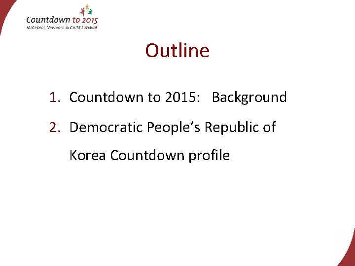 Outline 1. Countdown to 2015: Background 2. Democratic People’s Republic of Korea Countdown profile