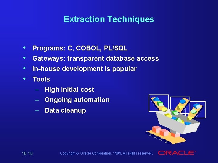 Extraction Techniques • • Programs: C, COBOL, PL/SQL Gateways: transparent database access In-house development