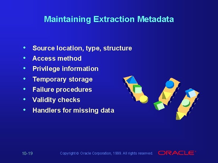 Maintaining Extraction Metadata • • Source location, type, structure Access method Privilege information Temporary