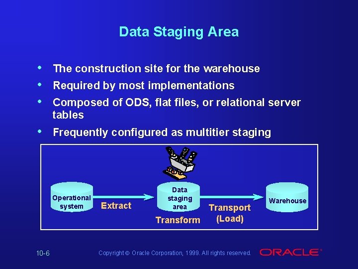 Data Staging Area • • • The construction site for the warehouse • Frequently