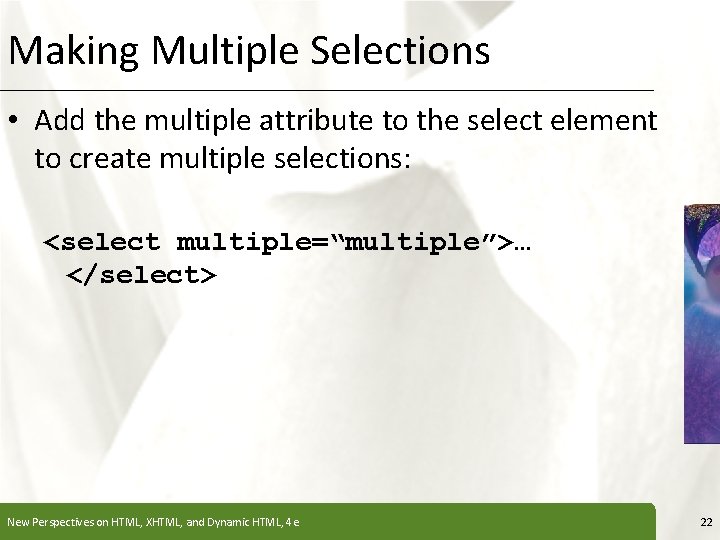 Making Multiple Selections XP • Add the multiple attribute to the select element to
